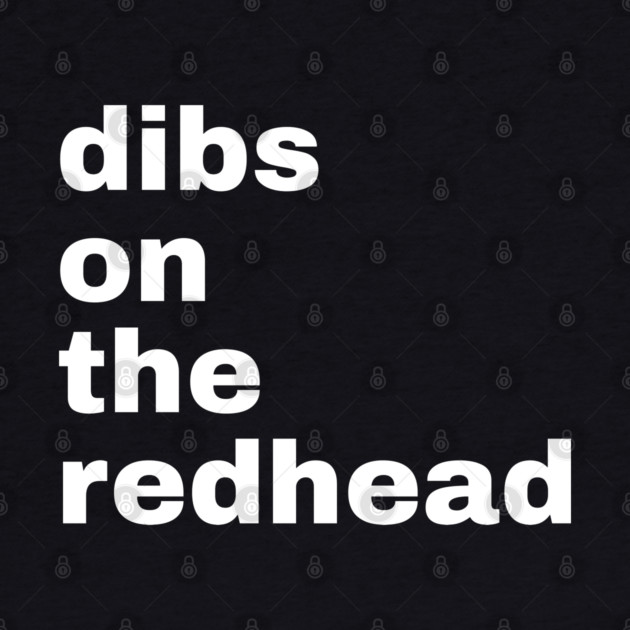Dibs On The Redhead by Creatifly Graphic Tees