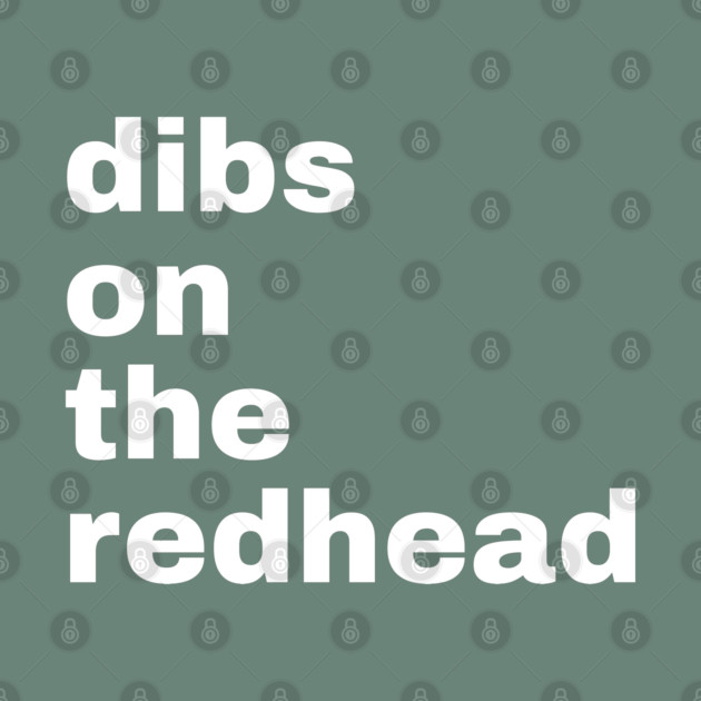 Dibs On The Redhead by Creatifly Graphic Tees