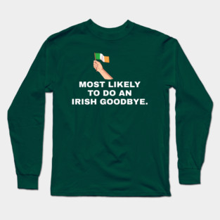 Most Likely To Do An Irish Goodbye Irish Flag Long Sleeve T-Shirt
