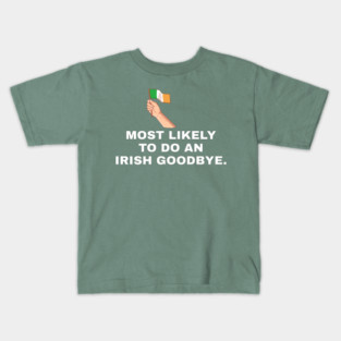 Most Likely To Do An Irish Goodbye Irish Flag Kids T-Shirt