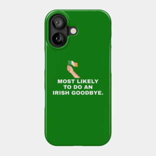 Most Likely To Do An Irish Goodbye Irish Flag Phone Case