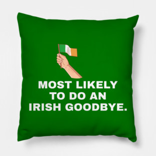 Most Likely To Do An Irish Goodbye Irish Flag Pillow