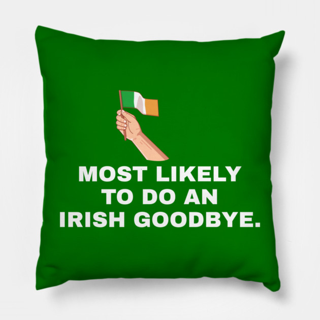 Most Likely To Do An Irish Goodbye Irish Flag Pillow by Creatifly Graphic Tees