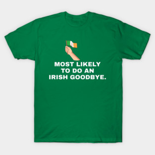 Most Likely To Do An Irish Goodbye Irish Flag T-Shirt