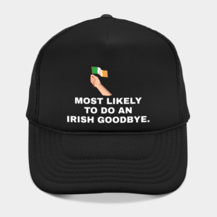 Most Likely To Do An Irish Goodbye Irish Flag Hat
