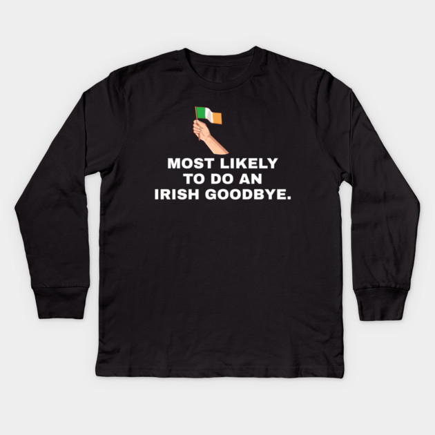 Most Likely To Do An Irish Goodbye Irish Flag Kids Long Sleeve T-Shirt by Creatifly Graphic Tees