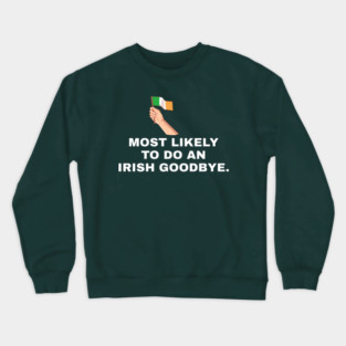 Most Likely To Do An Irish Goodbye Irish Flag Crewneck Sweatshirt