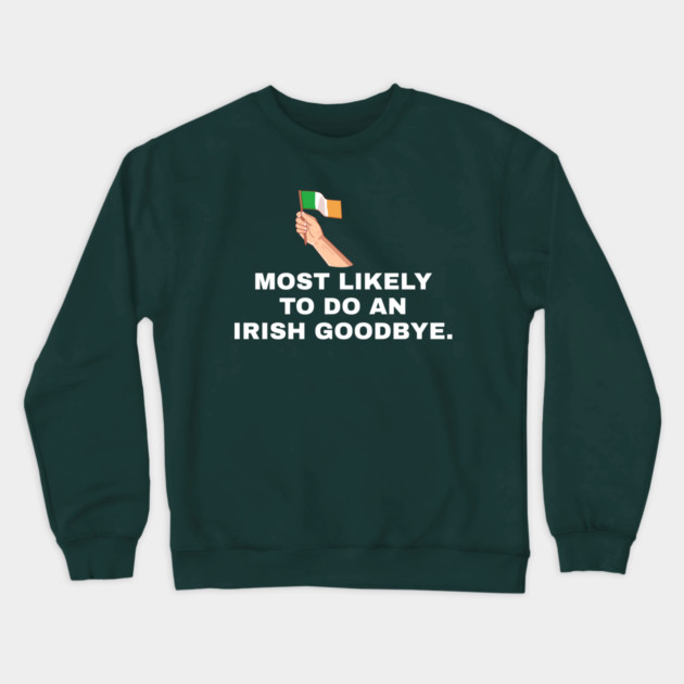 Most Likely To Do An Irish Goodbye Irish Flag Crewneck Sweatshirt by Creatifly Graphic Tees