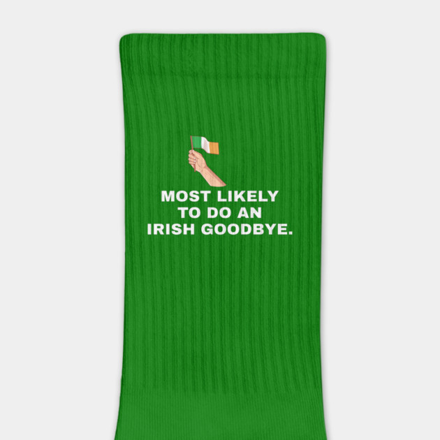 Most Likely To Do An Irish Goodbye Irish Flag by Creatifly Graphic Tees