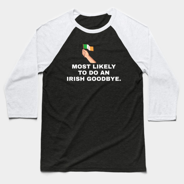 Most Likely To Do An Irish Goodbye Irish Flag Baseball T-Shirt by Creatifly Graphic Tees