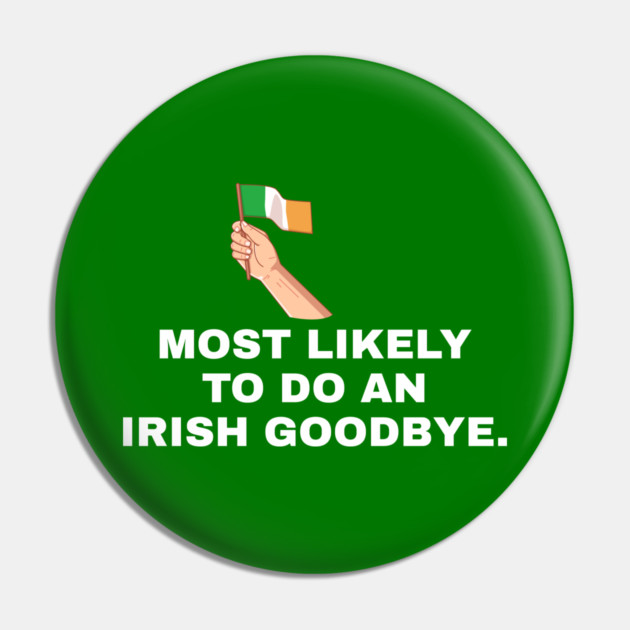 Most Likely To Do An Irish Goodbye Irish Flag Pin by Creatifly Graphic Tees