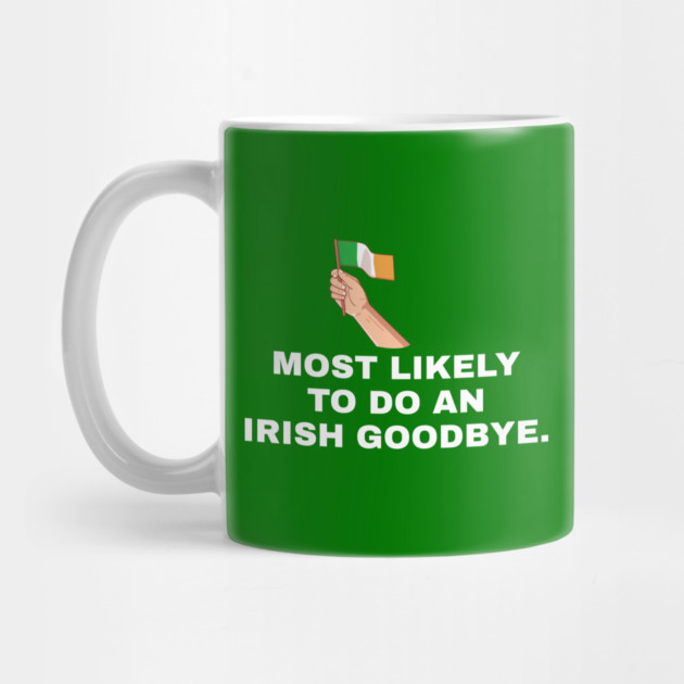 Most Likely To Do An Irish Goodbye Irish Flag by Creatifly Graphic Tees