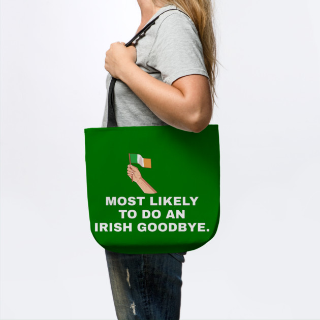 Most Likely To Do An Irish Goodbye Irish Flag by Creatifly Graphic Tees