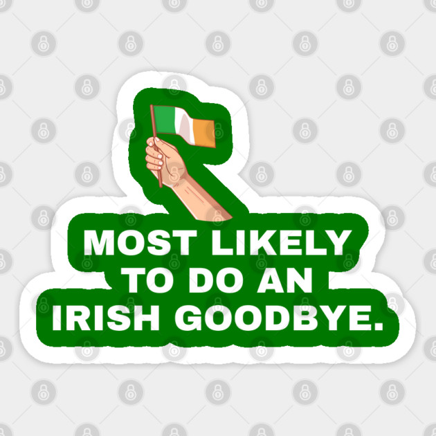 Most Likely To Do An Irish Goodbye Irish Flag Sticker by Creatifly Graphic Tees