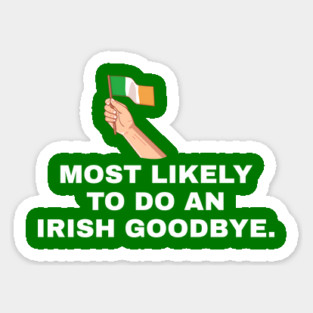 Most Likely To Do An Irish Goodbye Irish Flag Magnet