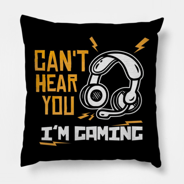 Can't Hear You I'm Gaming Pillow by yangho