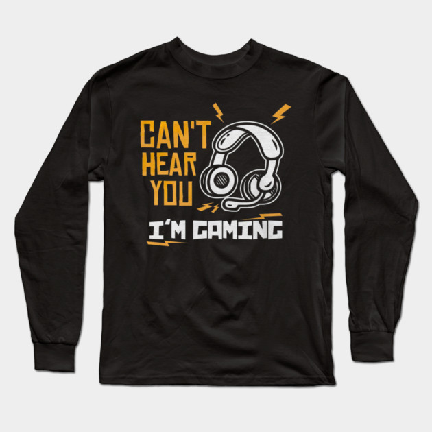 Can't Hear You I'm Gaming Long Sleeve T-Shirt by yangho