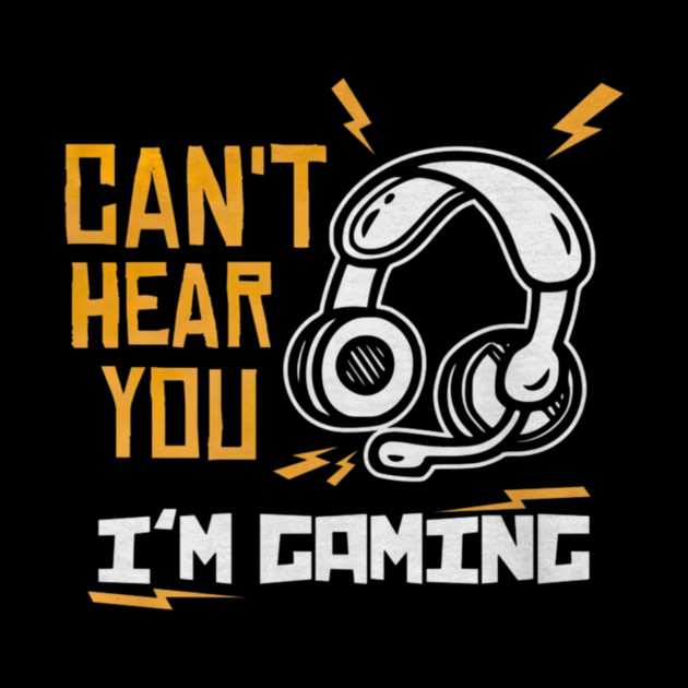 Can't Hear You I'm Gaming by yangho