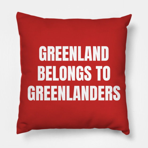 Greenland Belongs To Greenlanders Pillow by Creatifly Graphic Tees