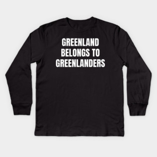 Greenland Belongs To Greenlanders Kids Long Sleeve T-Shirt