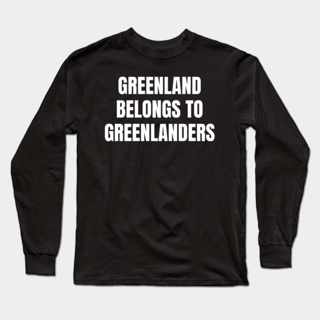 Greenland Belongs To Greenlanders Long Sleeve T-Shirt by Creatifly Graphic Tees