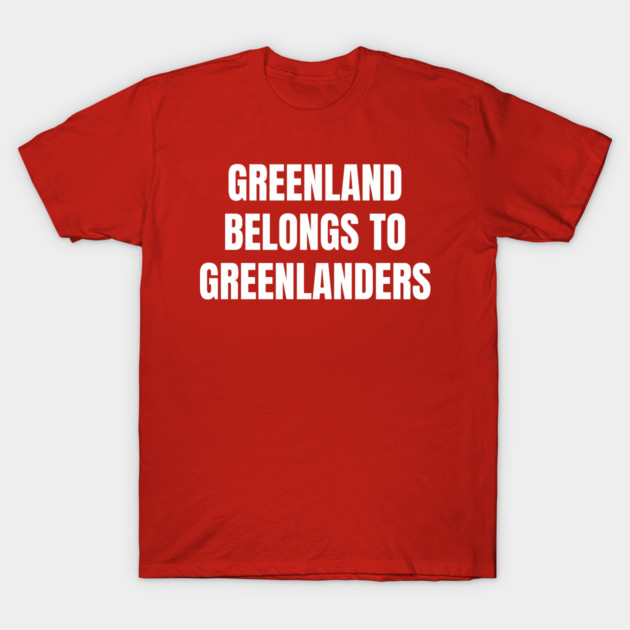 Greenland Belongs To Greenlanders T-Shirt by Creatifly Graphic Tees