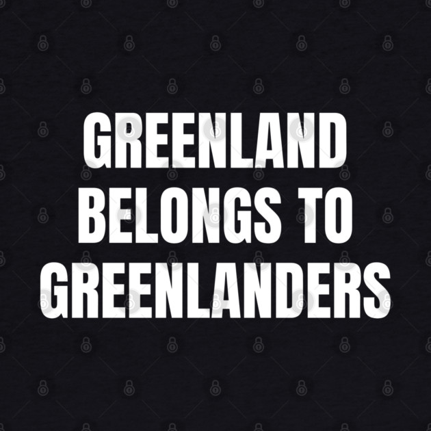 Greenland Belongs To Greenlanders by Creatifly Graphic Tees