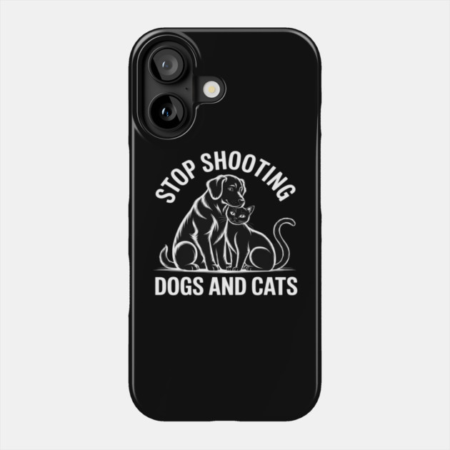 Stop Shooting Dogs & Cats – Animal Rights Message Phone Case by Ink Lines