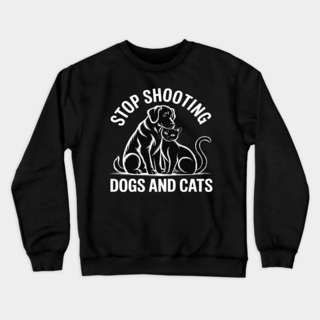 Stop Shooting Dogs & Cats – Animal Rights Message Crewneck Sweatshirt by Ink Lines