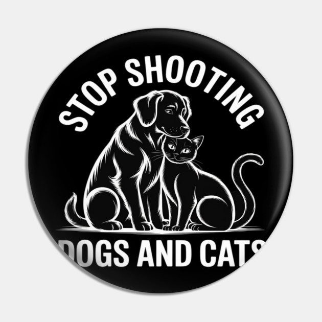 Stop Shooting Dogs & Cats – Animal Rights Message Pin by Ink Lines
