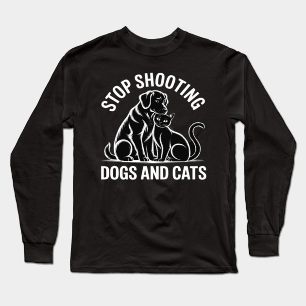 Stop Shooting Dogs & Cats – Animal Rights Message Long Sleeve T-Shirt by Ink Lines
