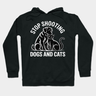 Stop Shooting Dogs & Cats – Animal Rights Message Hoodie