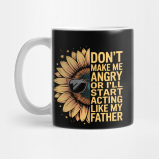 Don_t Make Me Angry or I_ll Start Acting Like My Father Joke Mug