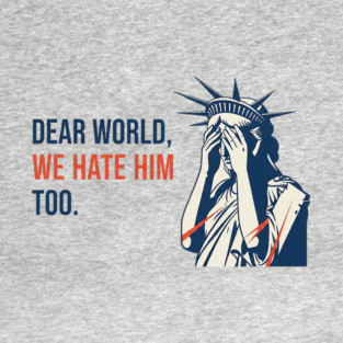 Dear-world-we-hate-him-too T-Shirt