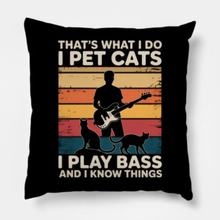 That What I Do I Pet Cats I Play Bass & I Know Things Pillow