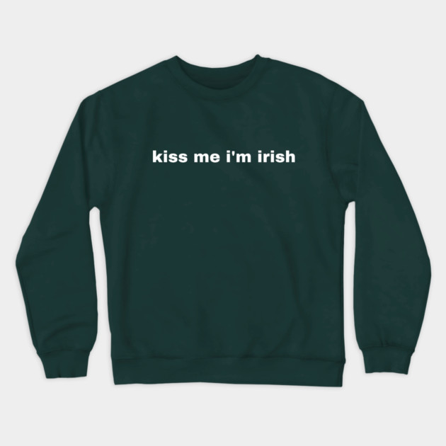 Kiss Me I'm Irish Crewneck Sweatshirt by Creatifly Graphic Tees