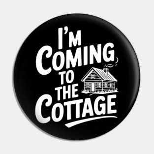 I'm Coming to the Cottage Pin