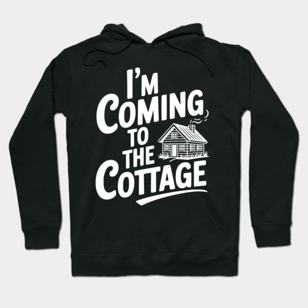I'm Coming to the Cottage Hoodie by Frank Ring