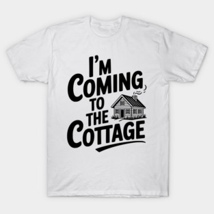 I'm Coming to the Cottage T-Shirt