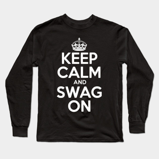 Keep Calm and Swag On Long Sleeve T-Shirt by Frank Ring