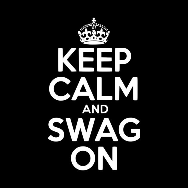 Keep Calm and Swag On by Frank Ring