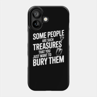 Some People are such Treasures that You Just Want to Bury Them Phone Case
