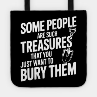 Some People are such Treasures that You Just Want to Bury Them Tote