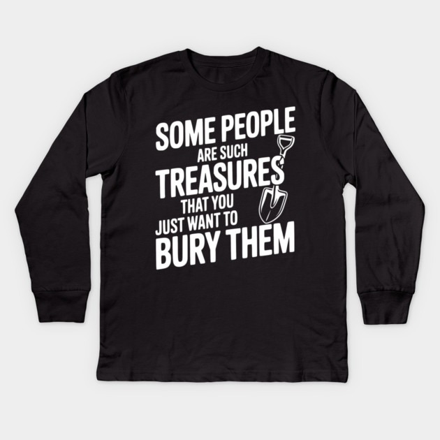 Some People are such Treasures that You Just Want to Bury Them Kids Long Sleeve T-Shirt by Frank Ring