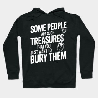 Some People are such Treasures that You Just Want to Bury Them Hoodie