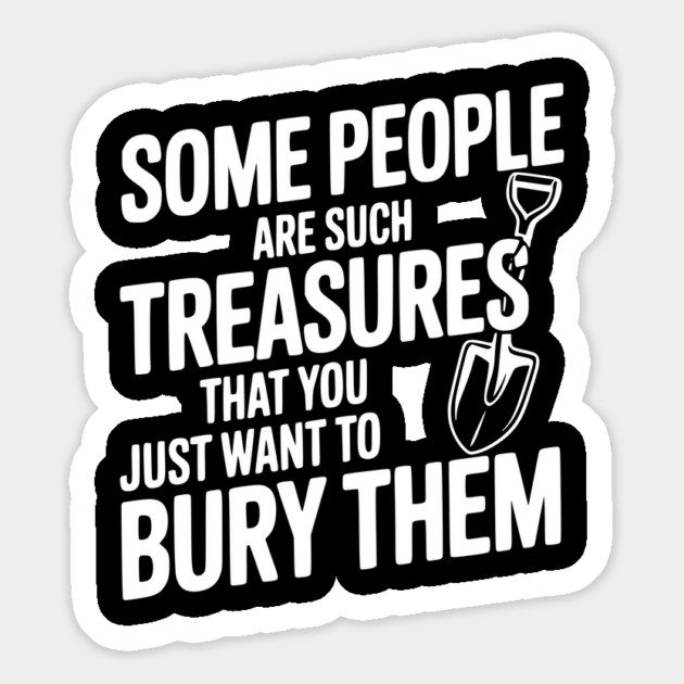 Some People are such Treasures that You Just Want to Bury Them Magnet by Frank Ring