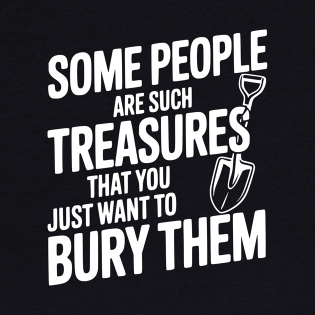 Some People are such Treasures that You Just Want to Bury Them by Frank Ring