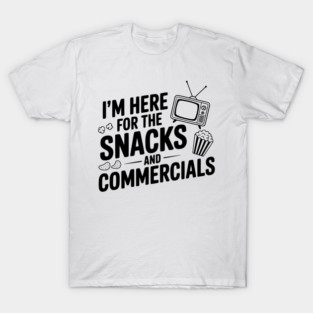 I'm Here for the Snacks and Commercials T-Shirt