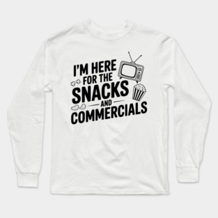 I'm Here for the Snacks and Commercials Long Sleeve T-Shirt