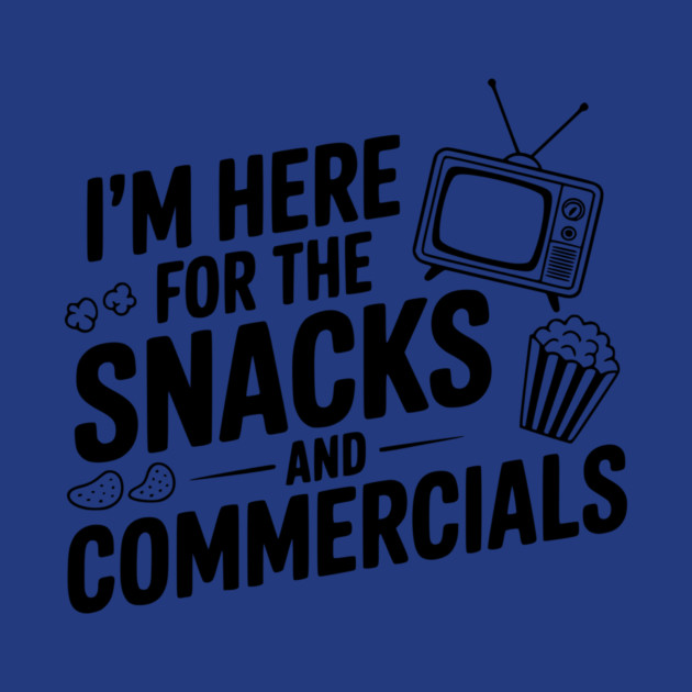 I'm Here for the Snacks and Commercials by Frank Ring